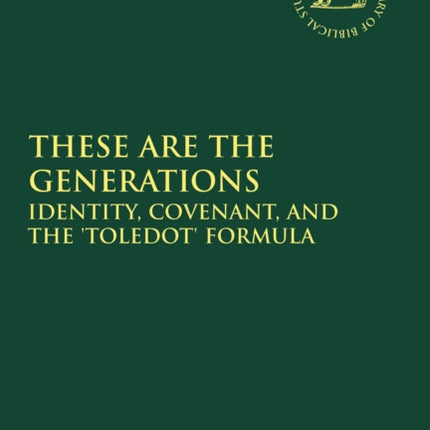 These are the Generations Identity Covenant And The Toledot Formula 551 The Library of Hebrew BibleOld Testament Studies