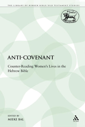 AntiCovenant CounterReading Womens Lives in the Hebrew Bible 81 Library of Hebrew BibleOld Testament Studies