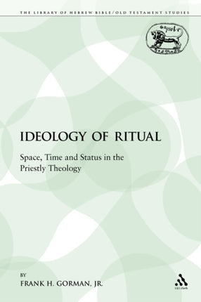 Ideology of Ritual Space Time and Status in the Priestly Theology 91 Library of Hebrew BibleOld Testament Studies