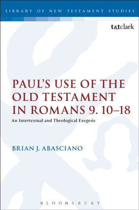 Pauls Use of the Old Testament in Romans 91018 An Intertextual and Theological Exegesis The Library of New Testament Studies
