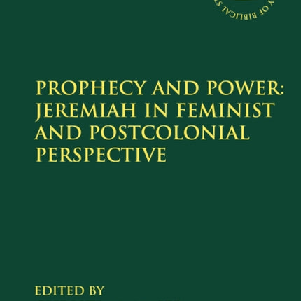 Prophecy and Power Jeremiah in Feminist and Postcolonial Perspective 577 The Library of Hebrew BibleOld Testament Studies