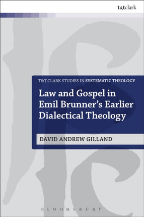 Law and Gospel in Emil Brunners Earlier Dialectical Theology TT Clark Studies in Systematic Theology