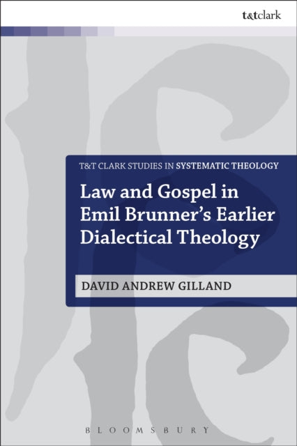 Law and Gospel in Emil Brunners Earlier Dialectical Theology TT Clark Studies in Systematic Theology