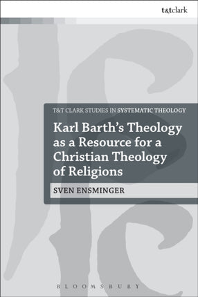 Karl Barths Theology as a Resource for a Christian Theology of Religions TT Clark Studies in Systematic Theology