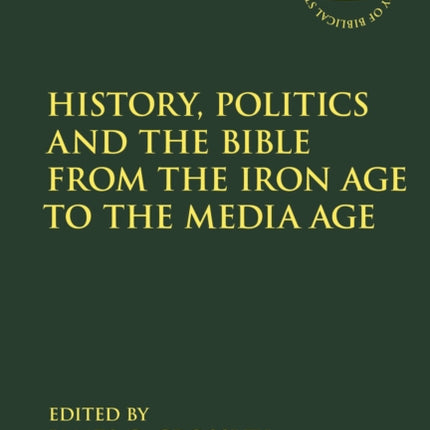 History Politics and the Bible from the Iron Age to the Media Age The Library of Hebrew BibleOld Testament Studies