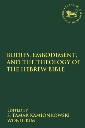 Bodies Embodiment and Theology of the Hebrew Bible The Library of Hebrew BibleOld Testament Studies