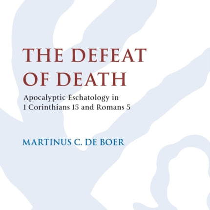 The Defeat of Death Apocalyptic Eschatology in 1 Corinthians 15 and Romans 5 The Library of New Testament Studies