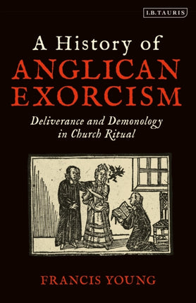 A History of Anglican Exorcism Deliverance and Demonology in Church Ritual
