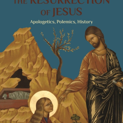 The Resurrection of Jesus: Apologetics, Polemics, History