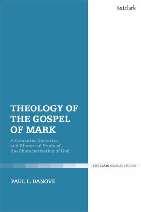 Theology of the Gospel of Mark: A Semantic, Narrative, and Rhetorical Study of the Characterization of God