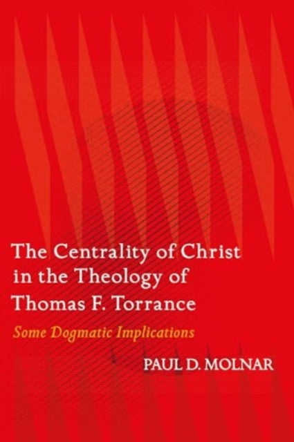 The Centrality of Christ in the Theology of Thomas F. Torrance