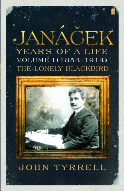 Janacek: Years of a Life Volume 1 (1854-1914): The Lonely Blackbird