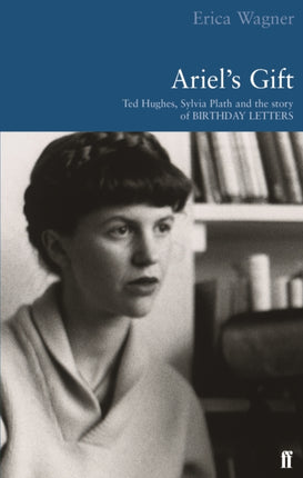Ariels Gift Ted Hughes Sylvia Plath and the Story