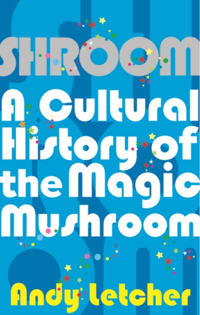 Shroom: A Cultural History of the Magic Mushroom