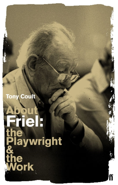 About Friel: The Playwright and the Work