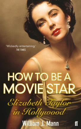 How to Be a Movie Star: Elizabeth Taylor in Hollywood 1941-1981