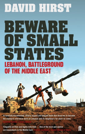 Beware of Small States: Lebanon, Battleground of the Middle East