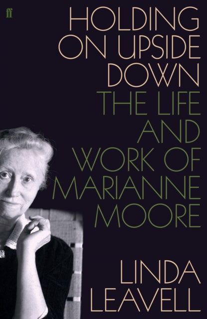 Holding On Upside Down: The Life and Work of Marianne Moore