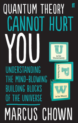 Quantum Theory Cannot Hurt You: Understanding the Mind-Blowing Building Blocks of the Universe