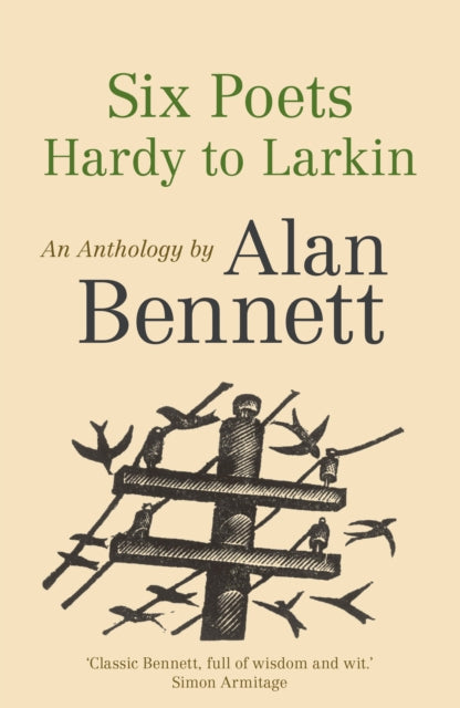 Six Poets: Hardy to Larkin: An Anthology by Alan Bennett