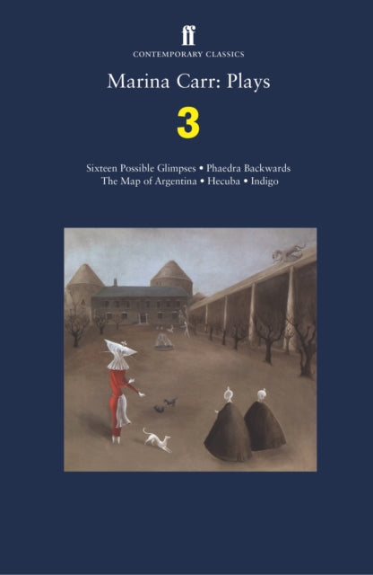 Marina Carr: Plays 3: Sixteen Possible Glimpses; Phaedra  Backwards; The Map of Argentina; Hecuba; Indigo