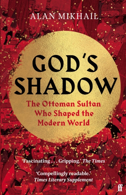 God's Shadow: The Ottoman Sultan Who Shaped the Modern World