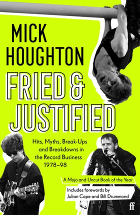 Fried & Justified: Hits, Myths, Break-Ups and Breakdowns in the Record Business 1978-98