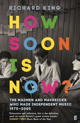 How Soon is Now?: The Madmen and Mavericks who made Independent Music 1975-2005