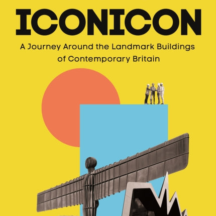 Iconicon: A Journey Around the Landmark Buildings of Contemporary Britain