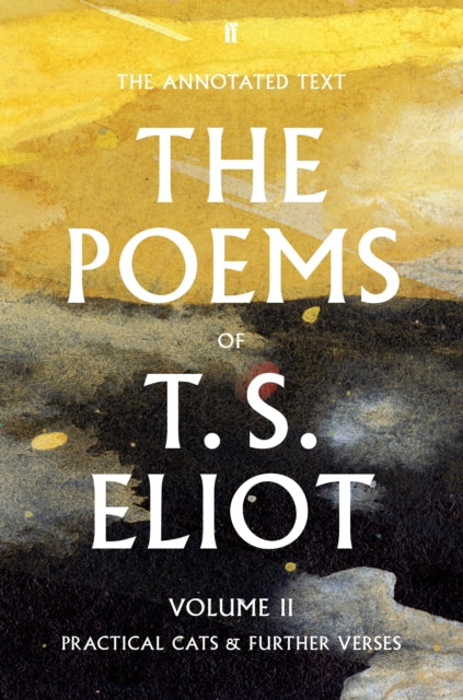 The Poems of T. S. Eliot Volume II: Practical Cats and Further Verses