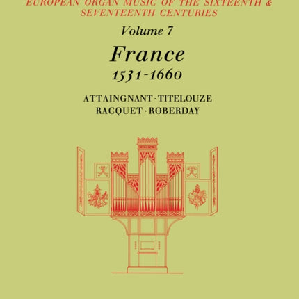 Early Organ Series Volume 7: France 1531-1660: European Organ Music of the Sixteenth and Seventeenth Centuries