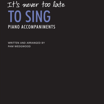 It's never too late to sing: Piano Accompaniments