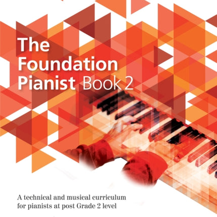 The Foundation Pianist Book 2: A technical and musical curriculum for pianists at post Grade 2 level