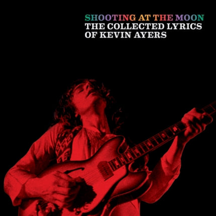 Shooting at the Moon: The collected lyrics of Kevin Ayers