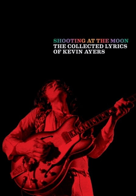 Shooting at the Moon: The collected lyrics of Kevin Ayers