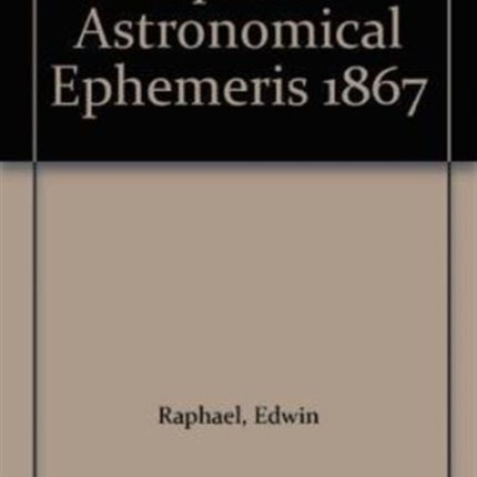 Raphael's Astronomical Ephemeris: With Tables of Houses for London, Liverpool and New York: 1867