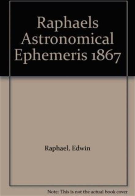 Raphael's Astronomical Ephemeris: With Tables of Houses for London, Liverpool and New York: 1867