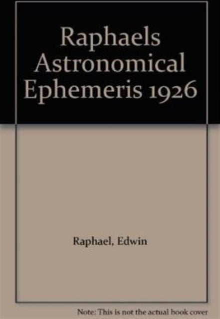 Raphael's Astronomical Ephemeris: With Tables of Houses for London, Liverpool and New York: 1926