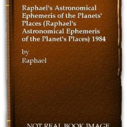 Raphael's Astronomical Ephemeris of the Planets' Places: 1984