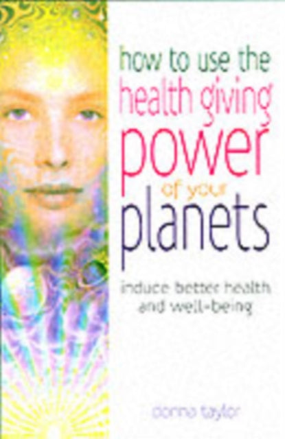 How to Use the Healing Power of Your Planets: Induce Better Health and Well-being