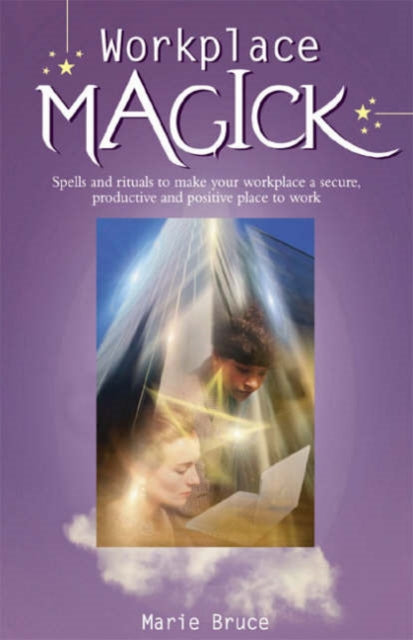 Workplace Magick: Make Your Workplace a Secure and Positive Place to be