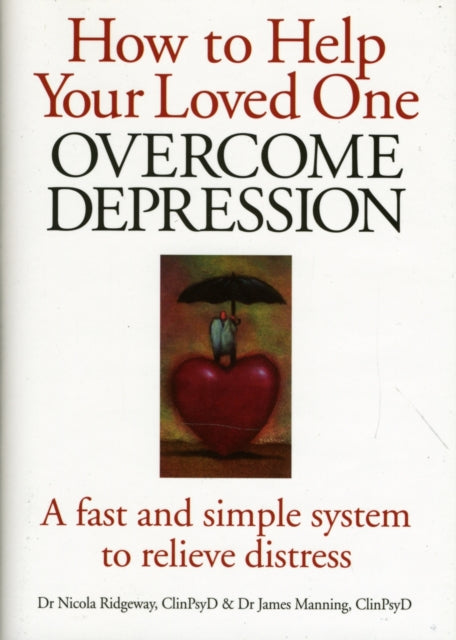 How to Help Your Loved One Overcome Depression: A Fast and Simple System to Relieve Distress