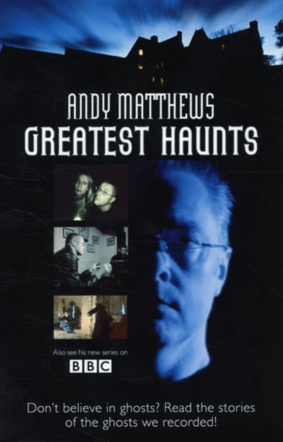 Andy Matthews' Greatest Haunts: Don't Believe in Ghosts? Read the Stories of the Ghosts We Recorded!