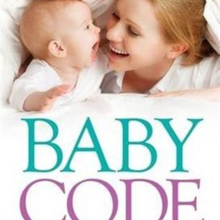 Baby Code: How to Connect with Your Baby in Your First Year Together