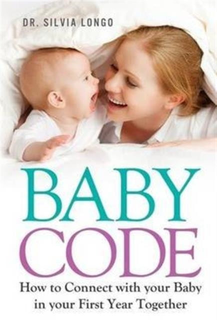 Baby Code: How to Connect with Your Baby in Your First Year Together