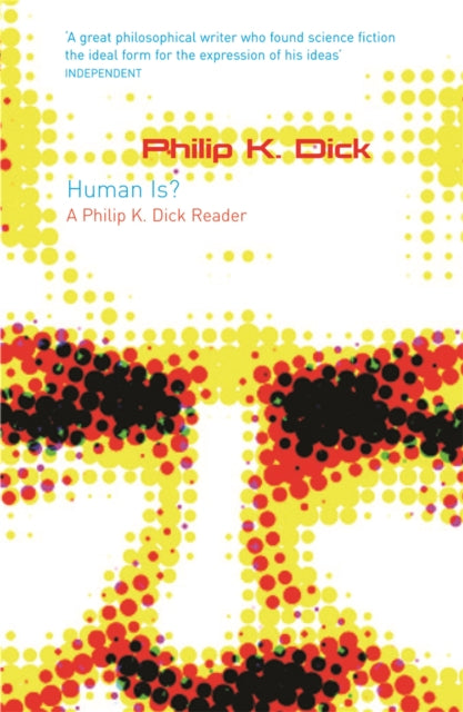 Human Is?: A Philip K. Dick Reader