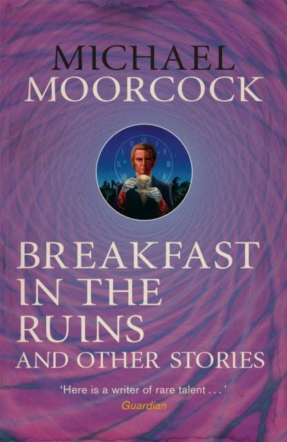 Breakfast in the Ruins and Other Stories: The Best Short Fiction Of Michael Moorcock Volume 3