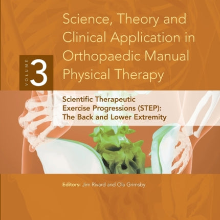 Science Theory and Clinical Application in Orthopaedic Manual Physical Therapy Scientific Therapeutic Exercise Progressions STEP The Back and Lower Extremity
