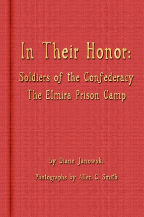 In Their Honor  Soldiers of the Confederacy  The Elmira Prison Camp