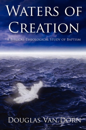 Waters of Creation A BiblicalTheological Study of Baptism